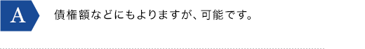 債権額などにもよりますが、可能です。